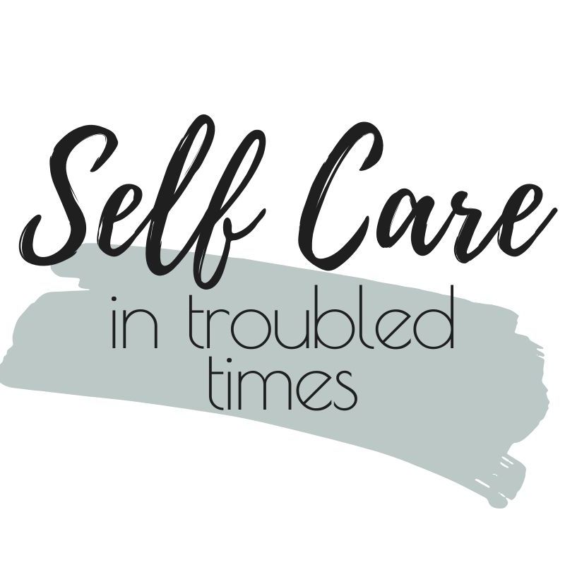 Self Care In Troubled Times